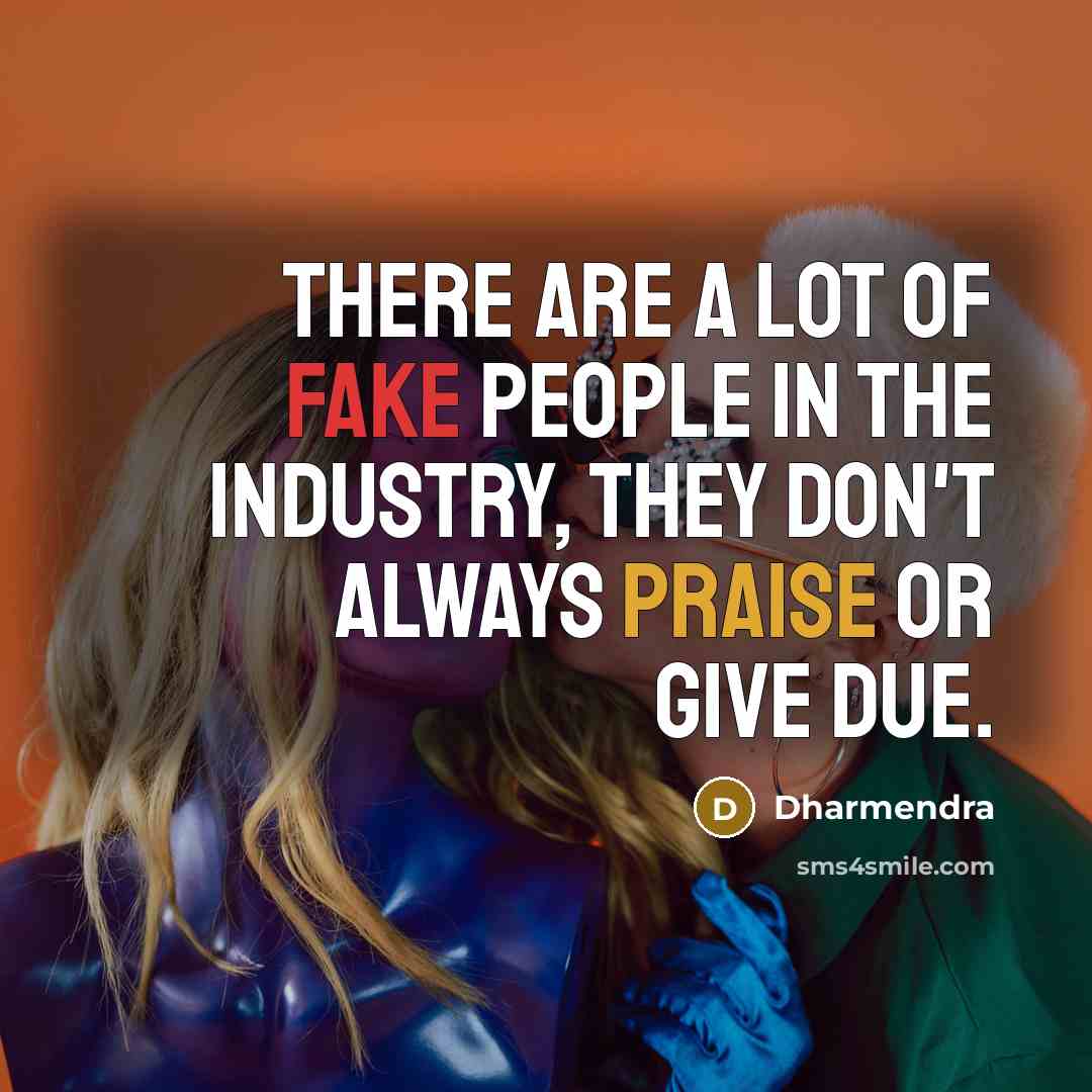 “There are a lot of fake people in the industry,…” quote by Dharmendra