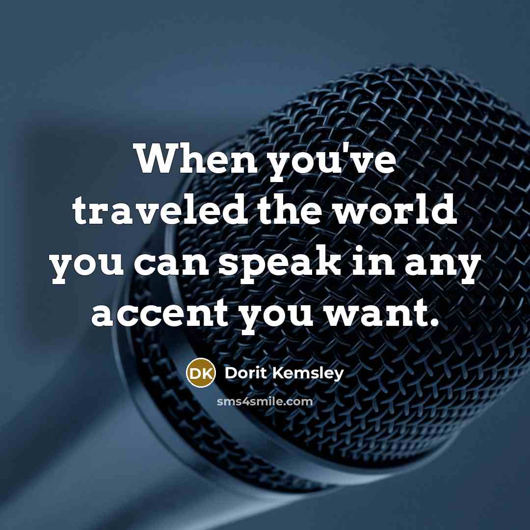 “When you've traveled the world you can speak in any…” quote by Dorit Kemsley