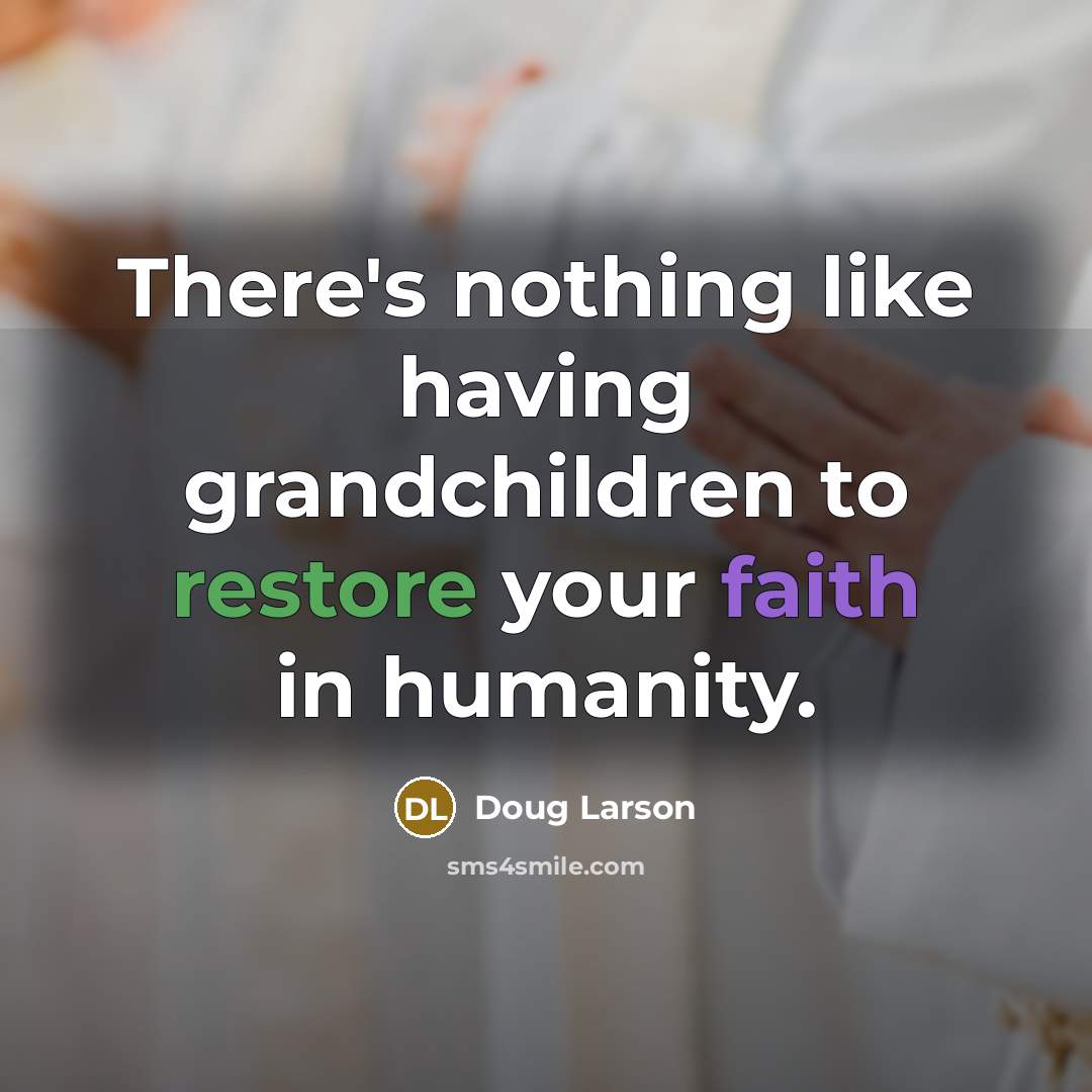“There's nothing like having grandchildren to restore your faith in…” quote by Doug Larson