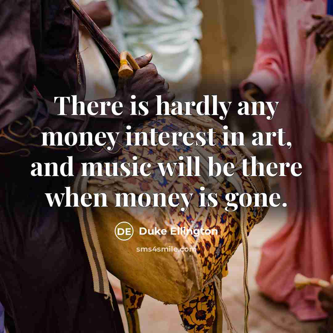 “There is hardly any money interest in art, and music…” quote by Duke Ellington
