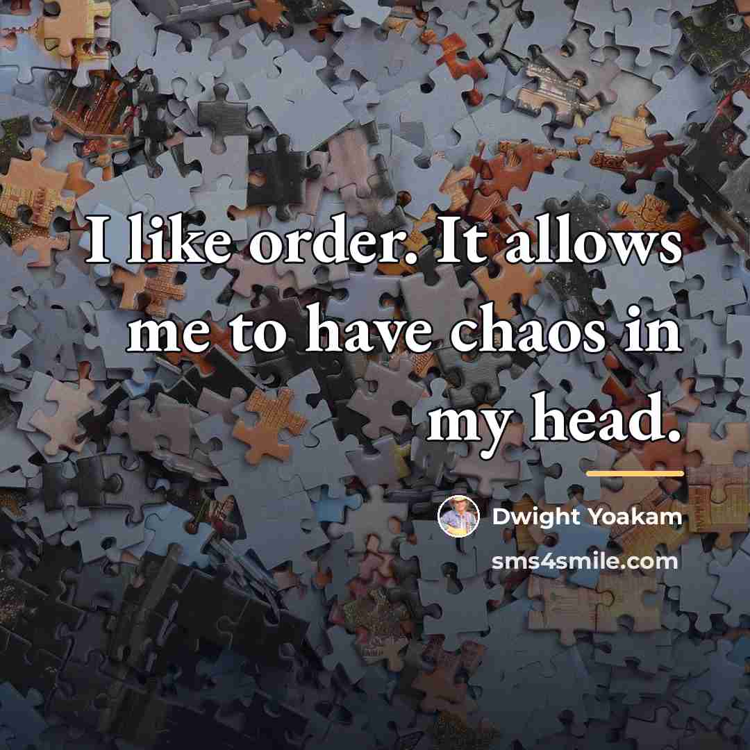 “I like order. It allows me to have chaos in…” quote by Dwight Yoakam
