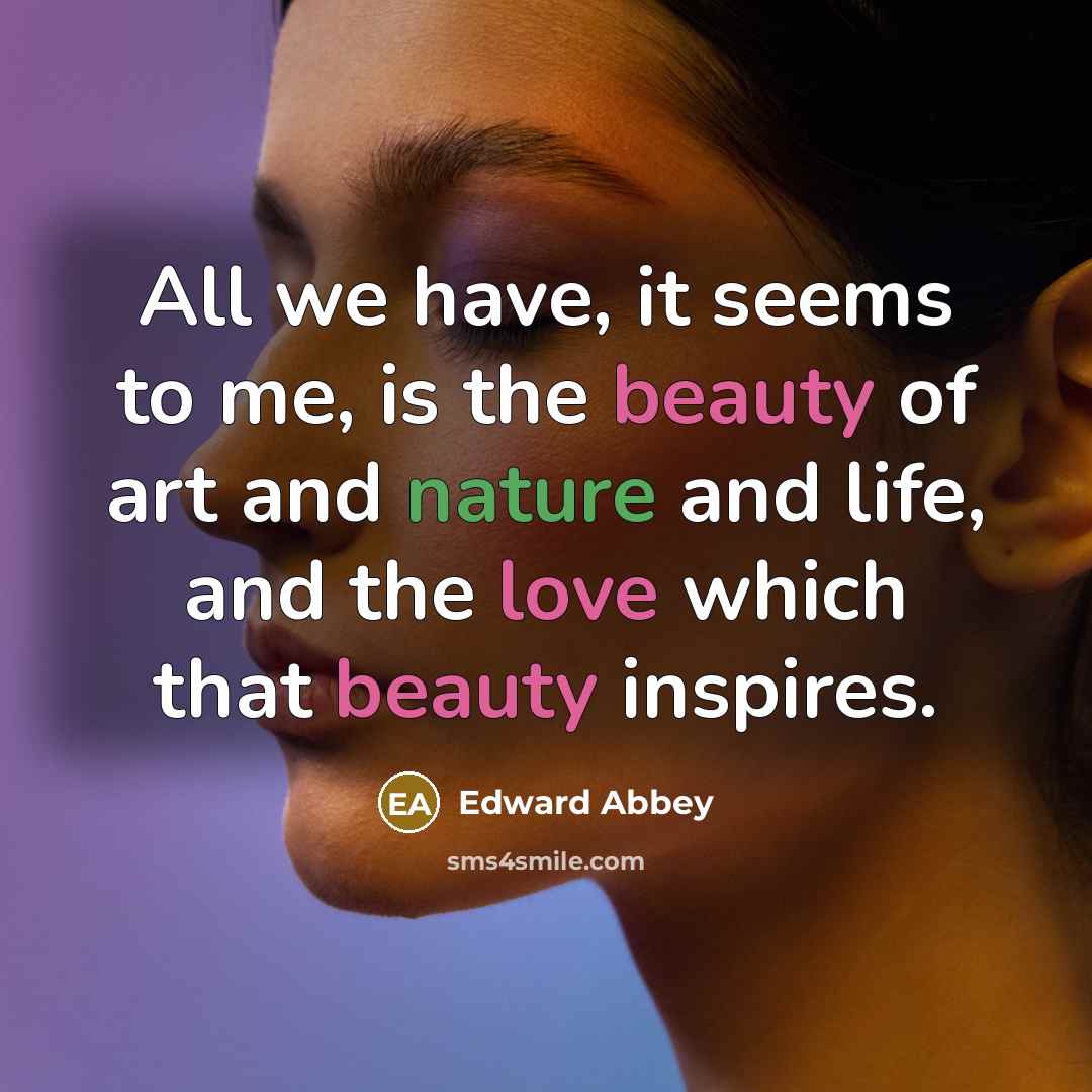 “All we have, it seems to me, is the beauty…” quote by Edward Abbey