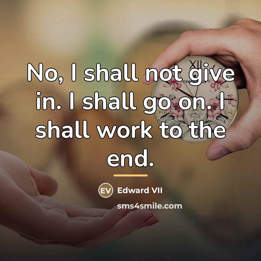 “No, I shall not give in. I shall go on.…” quote by Edward VII