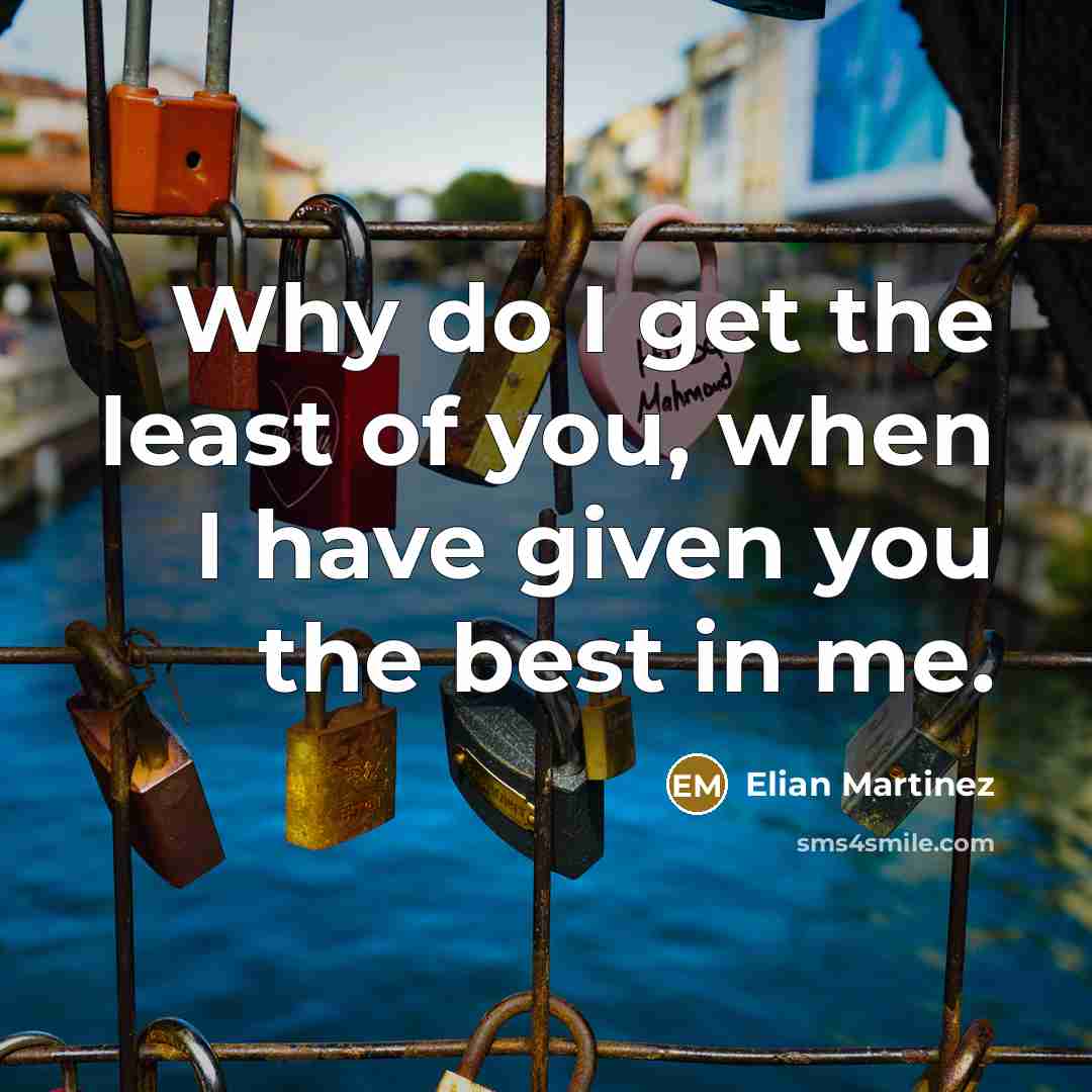 “Why do I get the least of you, when I have given you the best in me.” quote by Elian Martinez
