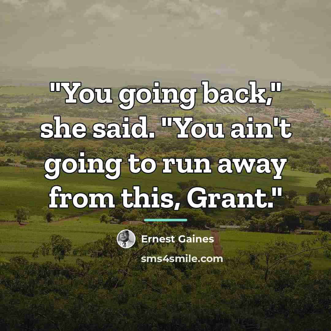 “"You going back," she said. "You ain't going to run…” quote by Ernest Gaines