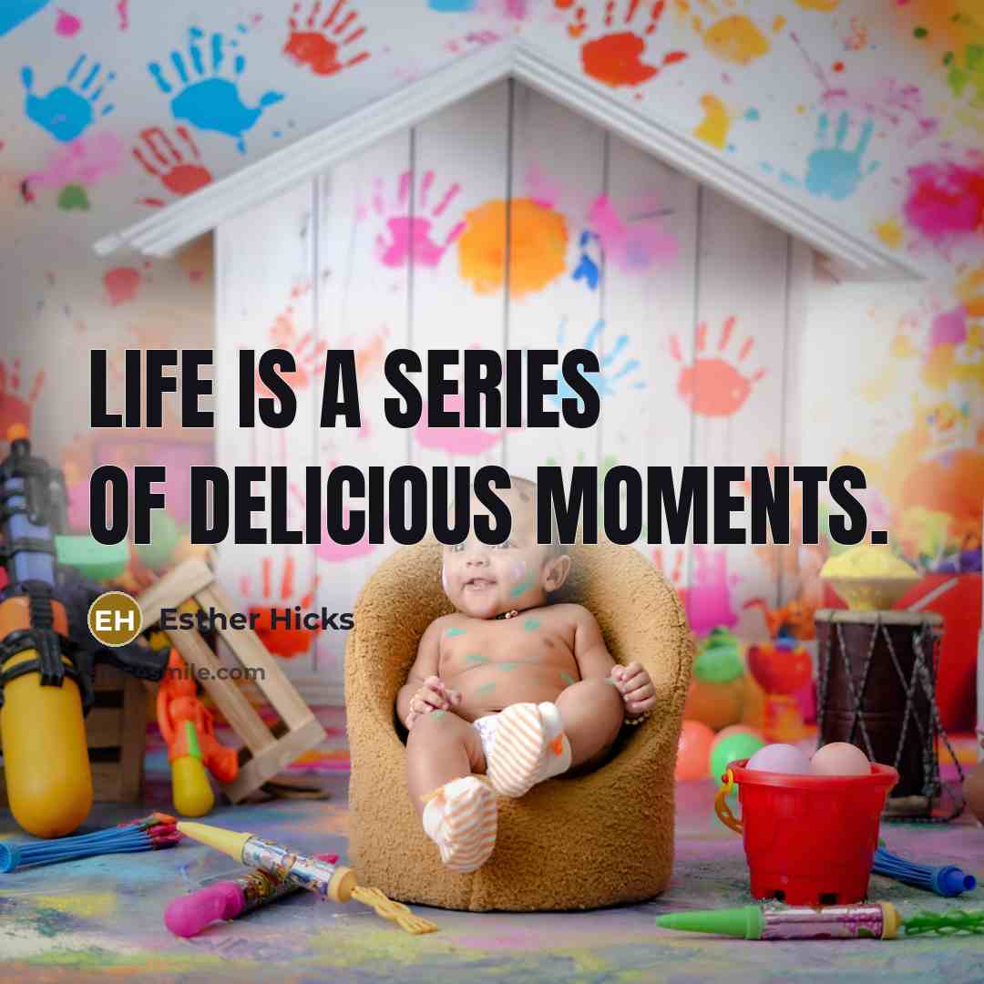 “Life is a series of delicious moments.…” quote by Esther Hicks