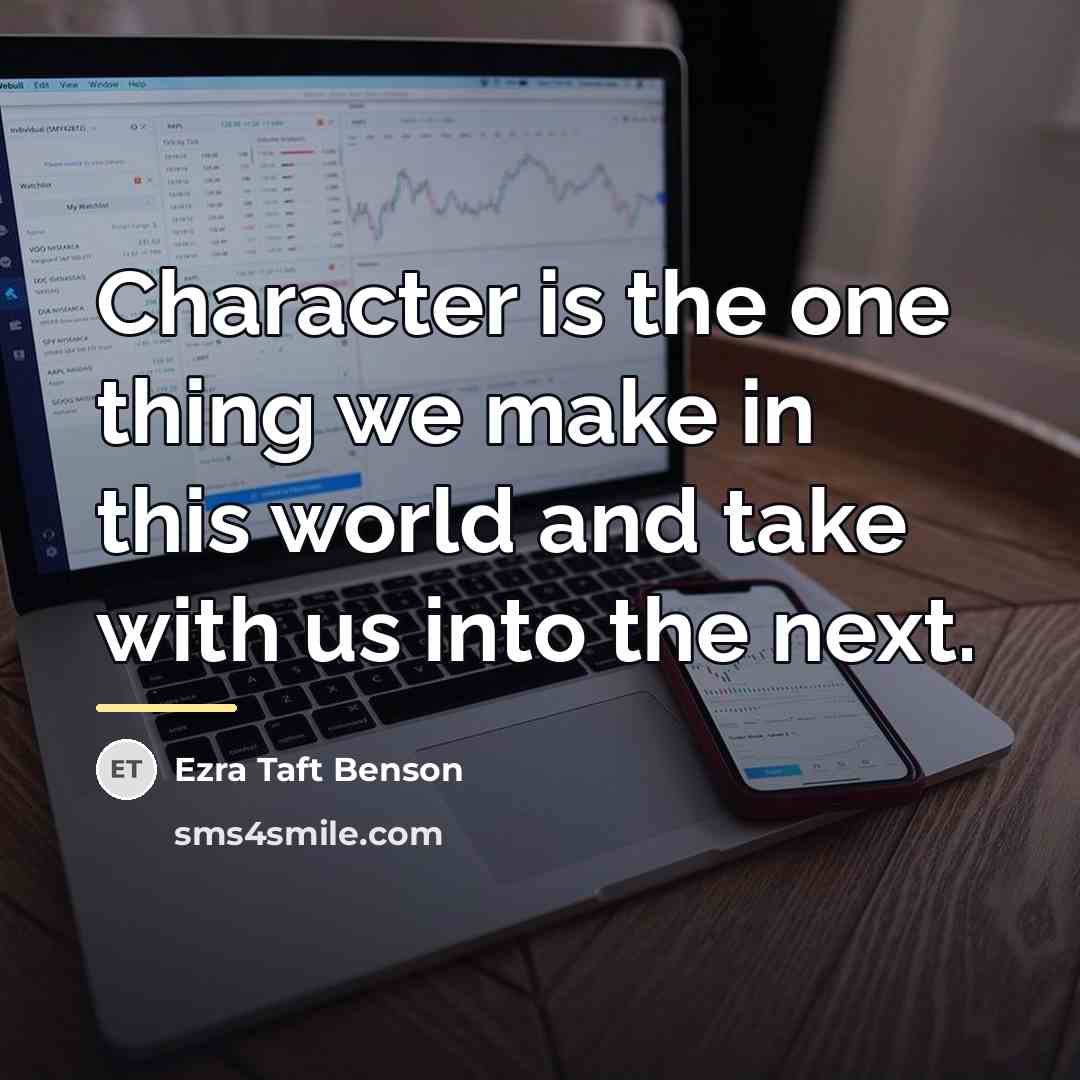 “Character is the one thing we make in this world…” quote by Ezra Taft Benson