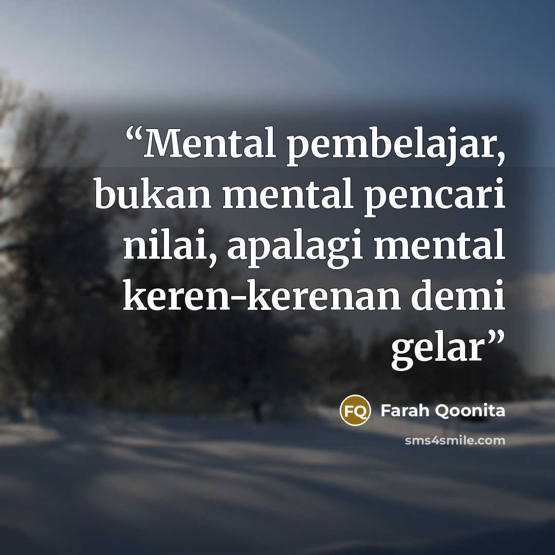 “Mental pembelajar, bukan mental pencari nilai, apalagi mental keren-kerenan demi gelar” quote by Farah Qoonita