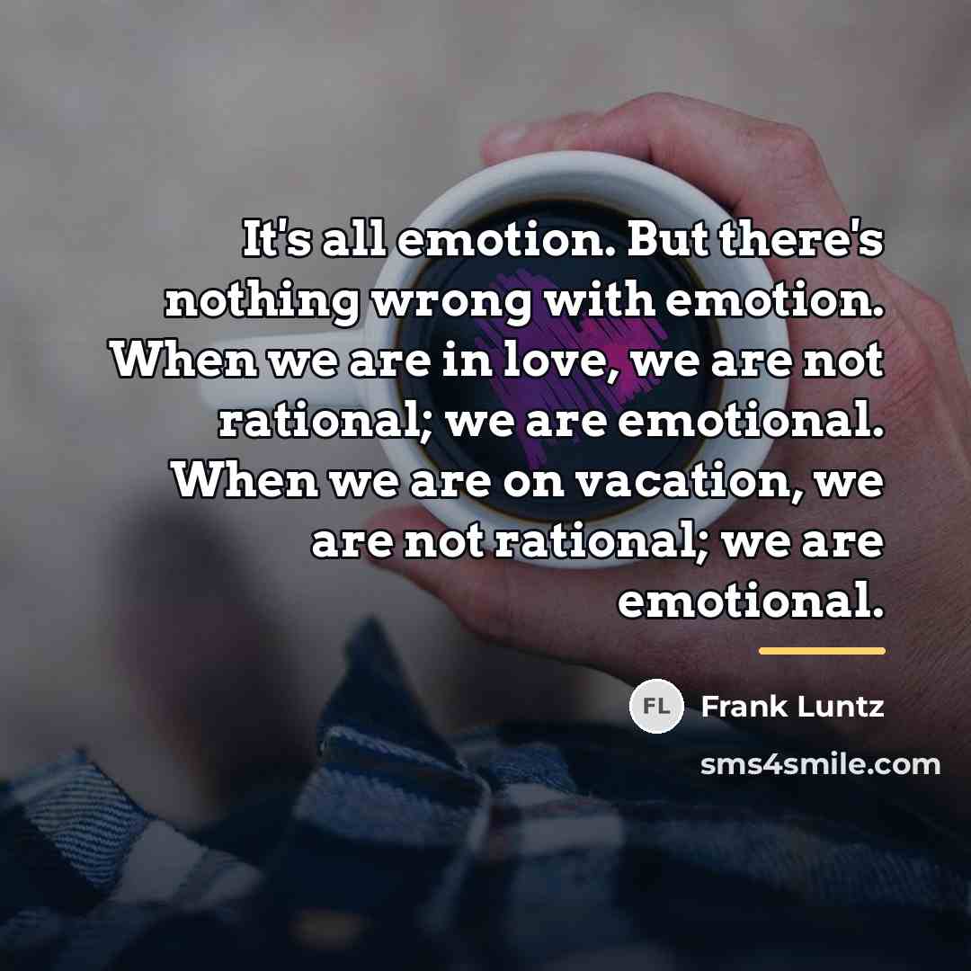 “It's all emotion. But there's nothing wrong with emotion. When…” quote by Frank Luntz