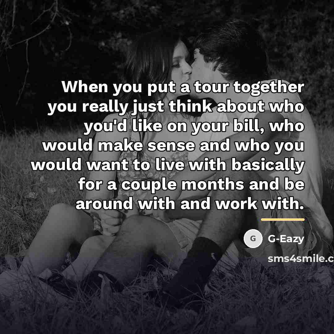“When you put a tour together you really just think…” quote by G-Eazy