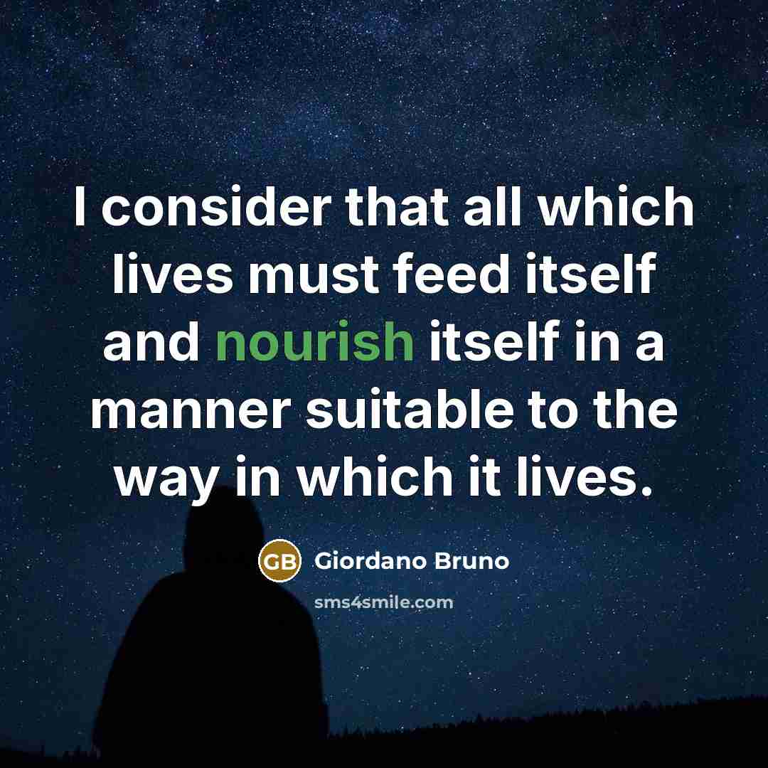 “I consider that all which lives must feed itself and…” quote by Giordano Bruno