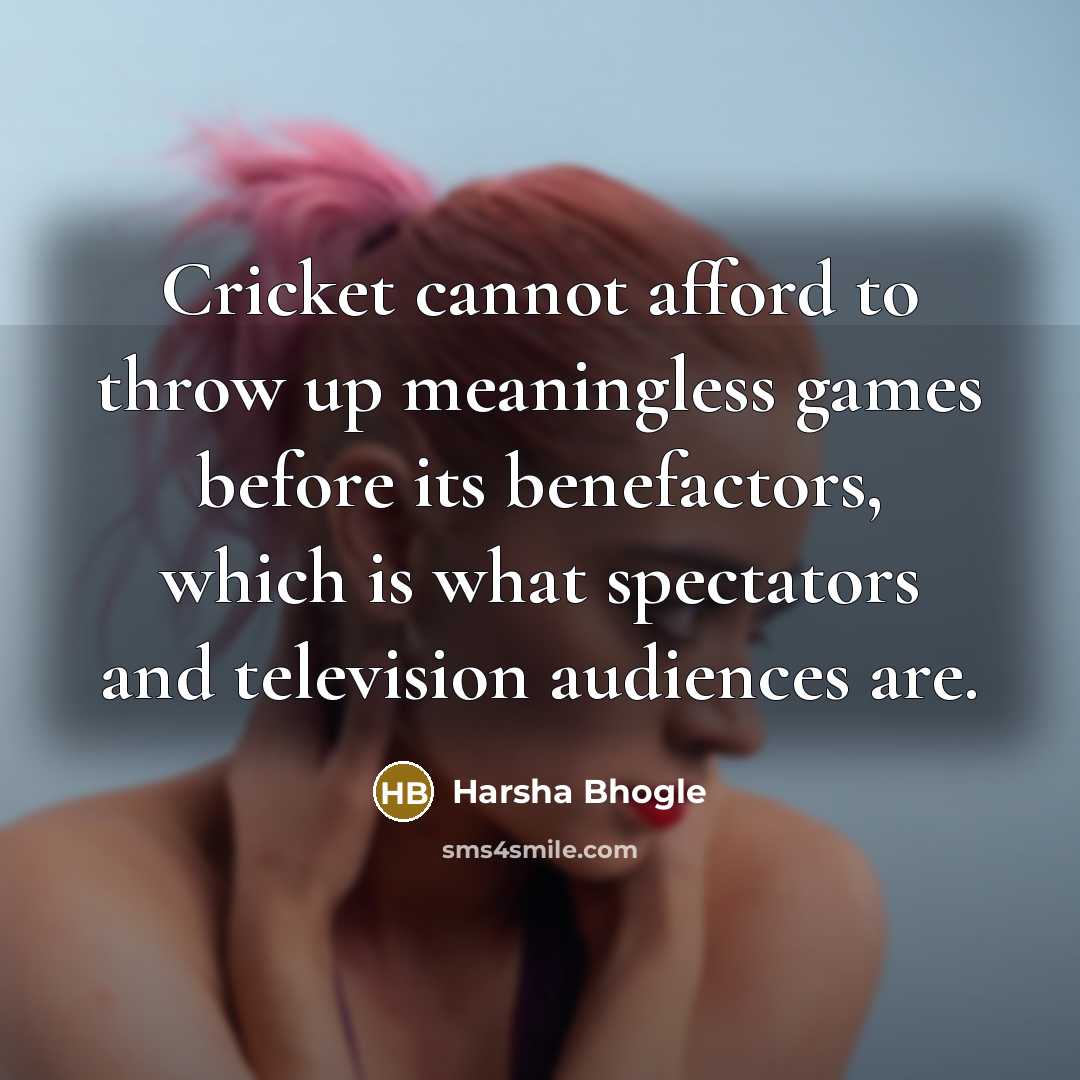 “Cricket cannot afford to throw up meaningless games before its…” quote by Harsha Bhogle