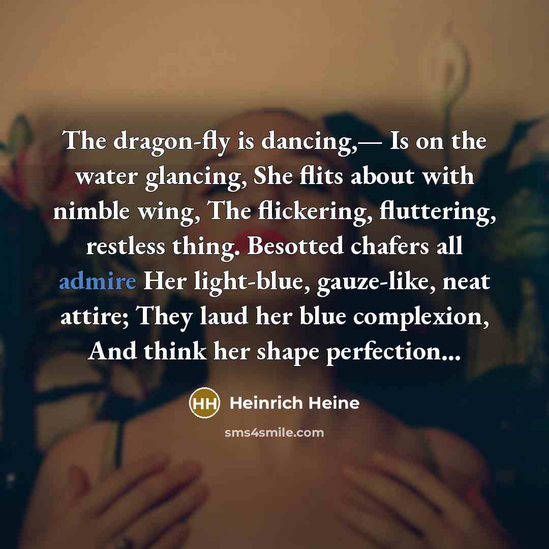 “The dragon-fly is dancing,— Is on the water glancing, She…” quote by Heinrich Heine