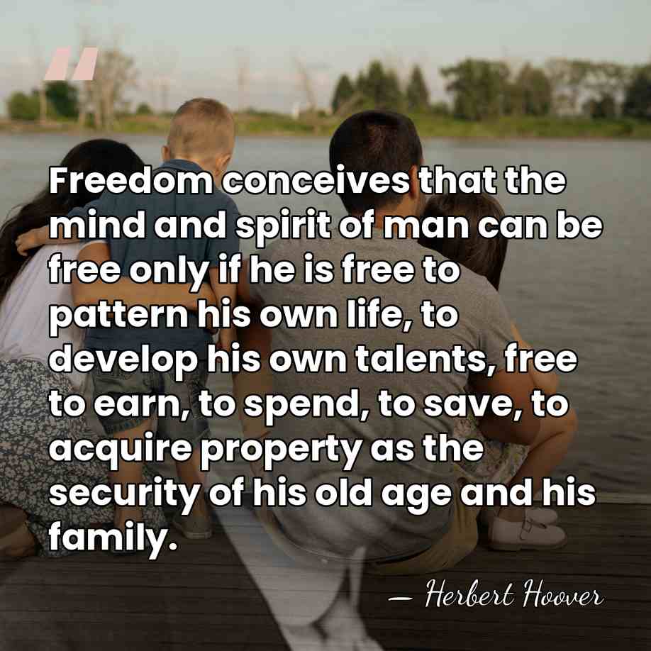 Freedom conceives that the mind and spirit of man can be free&hellip; - Herbert Hoover