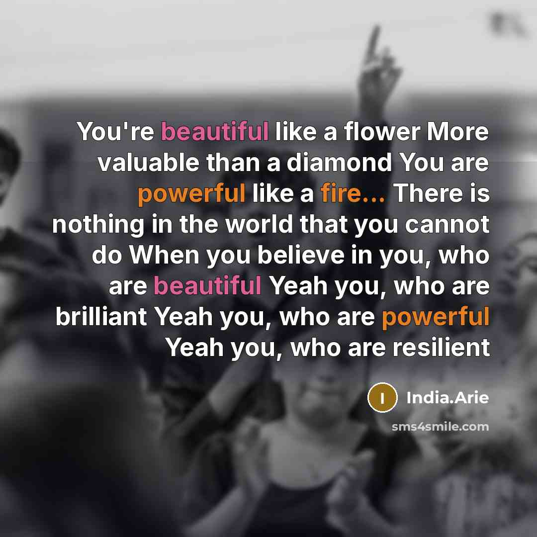 “You're beautiful like a flower More valuable than a diamond…” quote by India.Arie