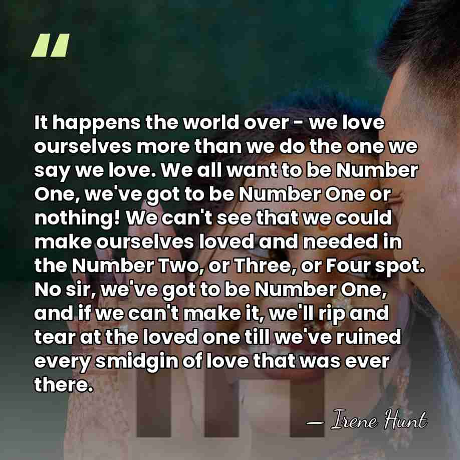 It happens the world over - we love ourselves more than we&hellip; - Irene Hunt