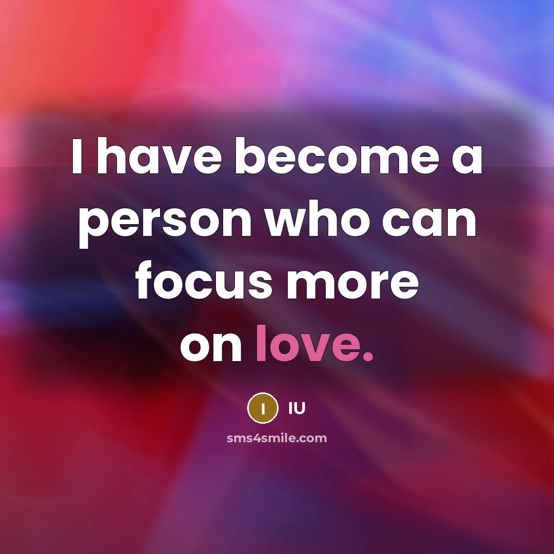 “I have become a person who can focus more on…” quote by IU
