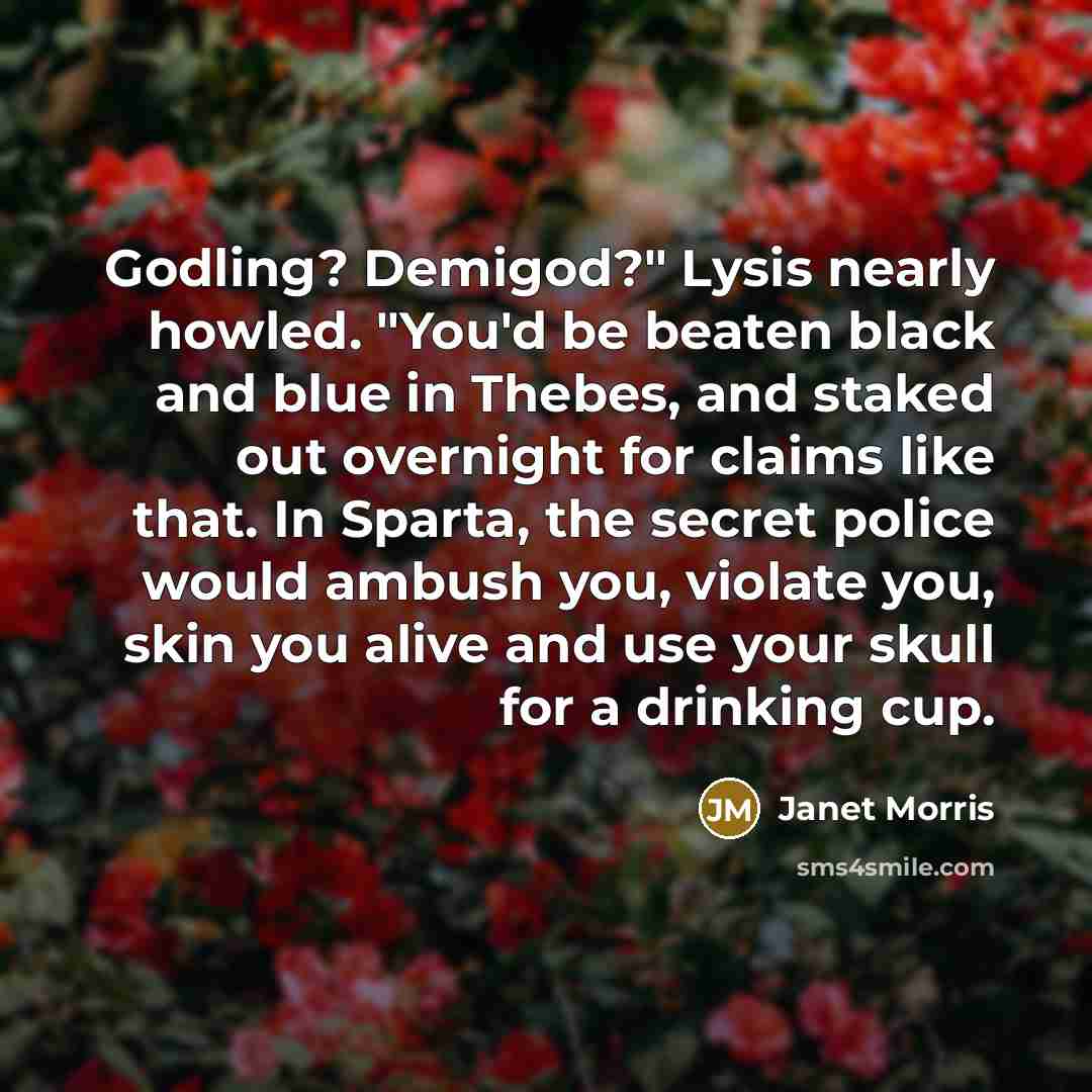 “"Godling? Demigod?" Lysis nearly howled. "You'd be beaten black and…” quote by Janet Morris