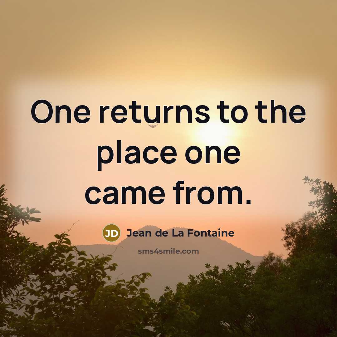“One returns to the place one came from.” quote by Jean de La Fontaine
