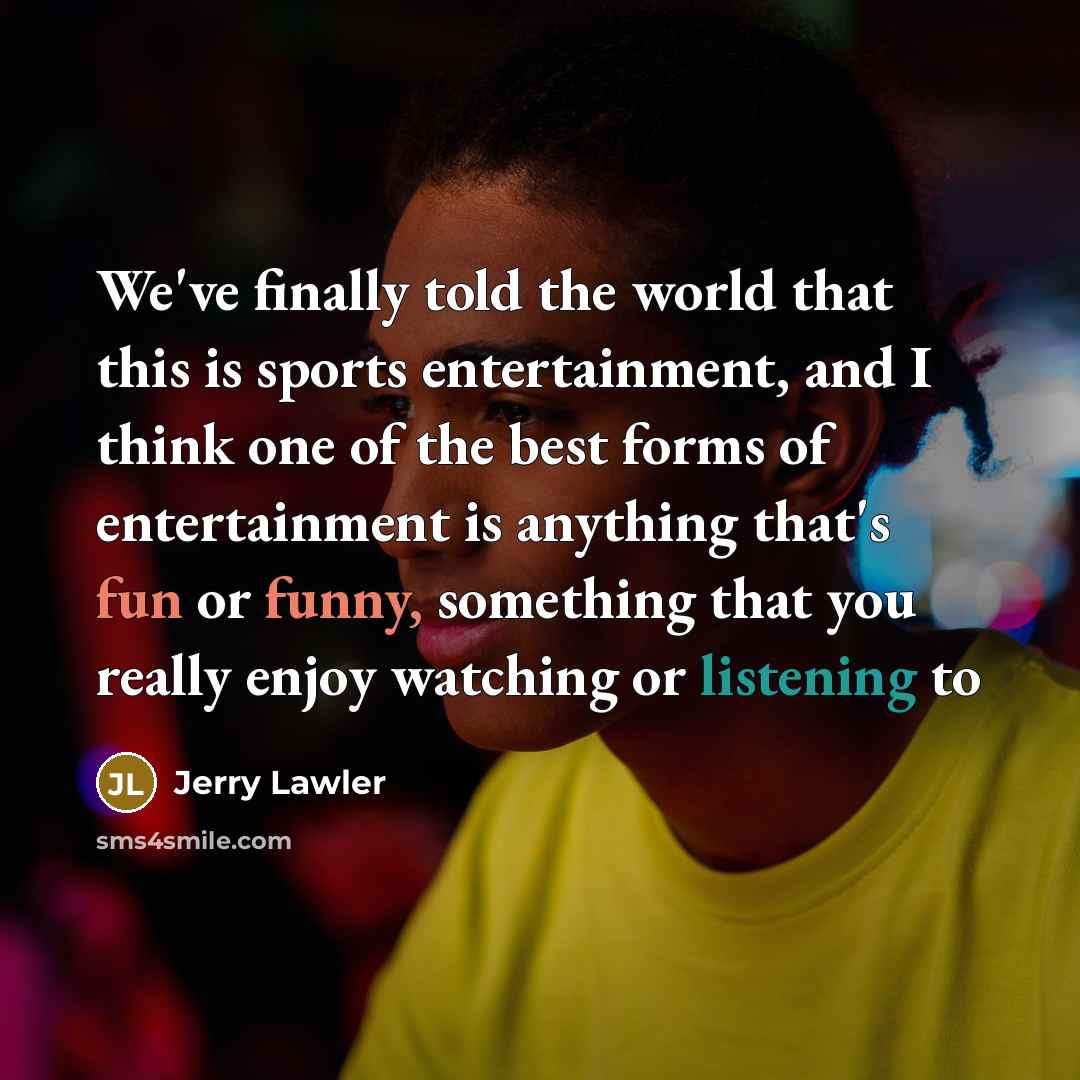 “We've finally told the world that this is sports entertainment,…” quote by Jerry Lawler