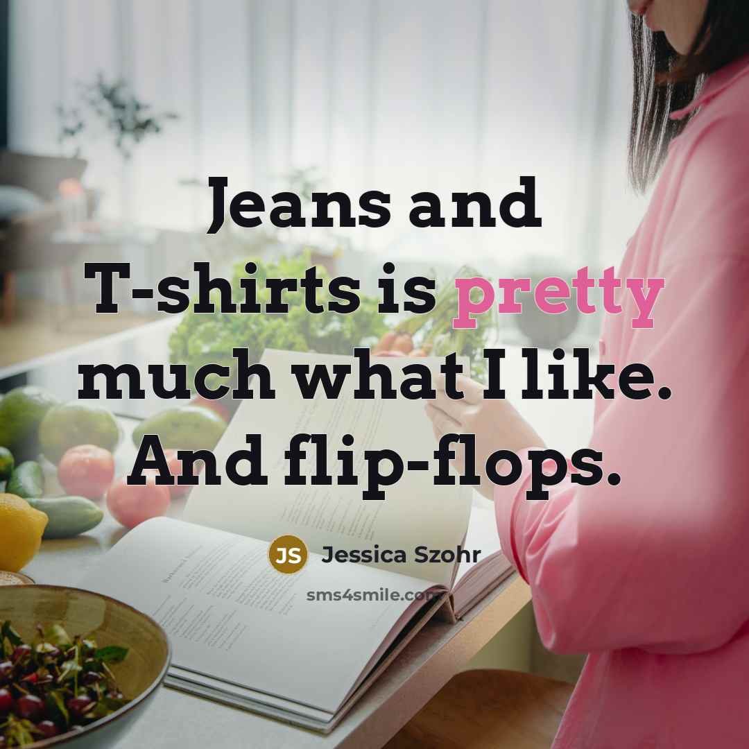 “Jeans and T-shirts is pretty much what I like. And…” quote by Jessica Szohr