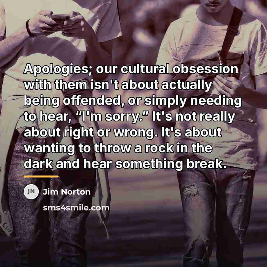 “Apologies; our cultural obsession with them isn't about actually being…” quote by Jim Norton