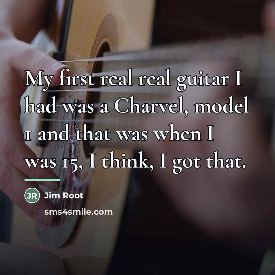 “My first real real guitar I had was a Charvel,…” quote by Jim Root