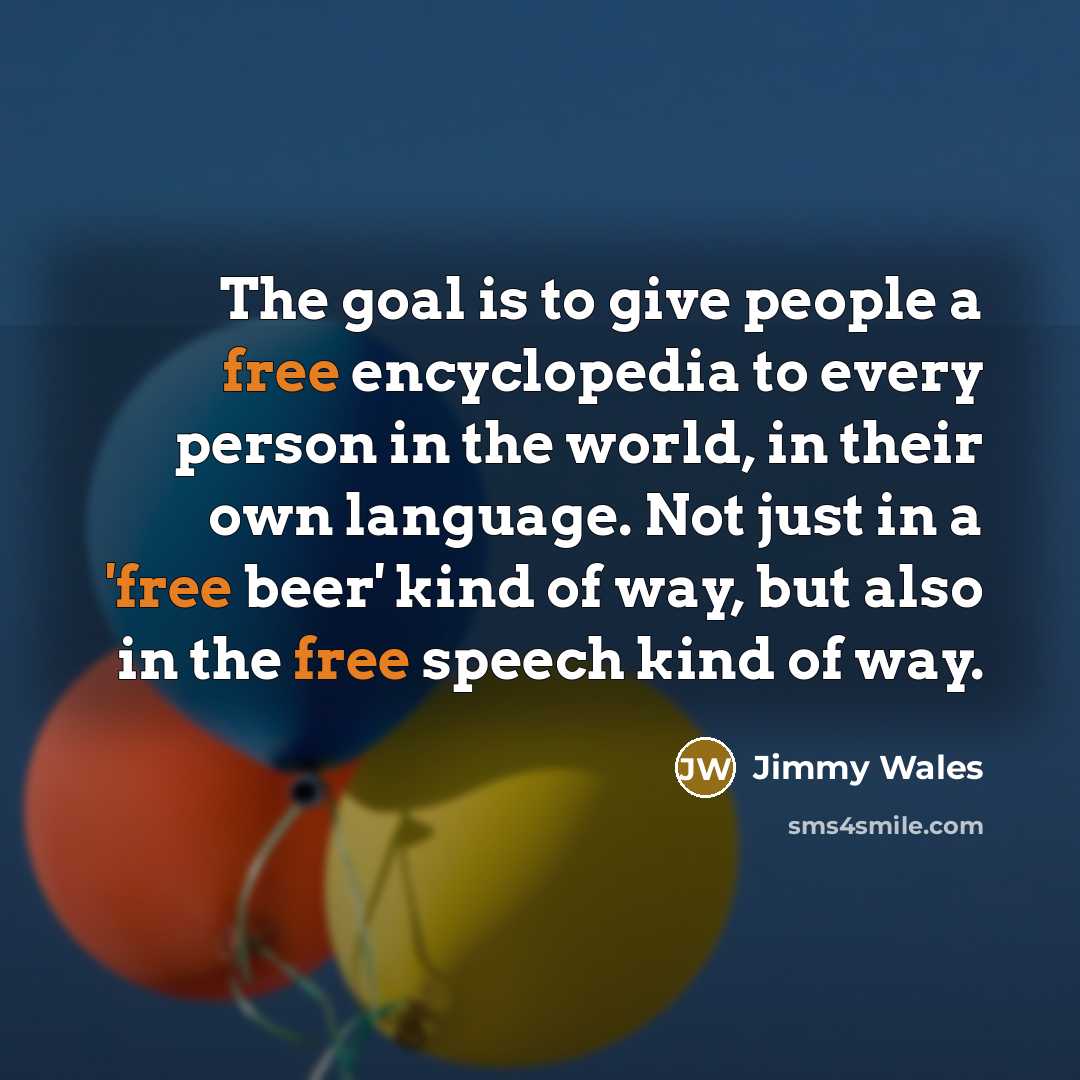 “The goal is to give people a free encyclopedia to…” quote by Jimmy Wales