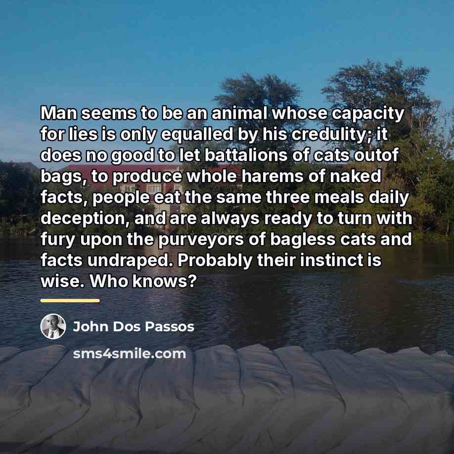 “Man seems to be an animal whose capacity for lies…” quote by John Dos Passos