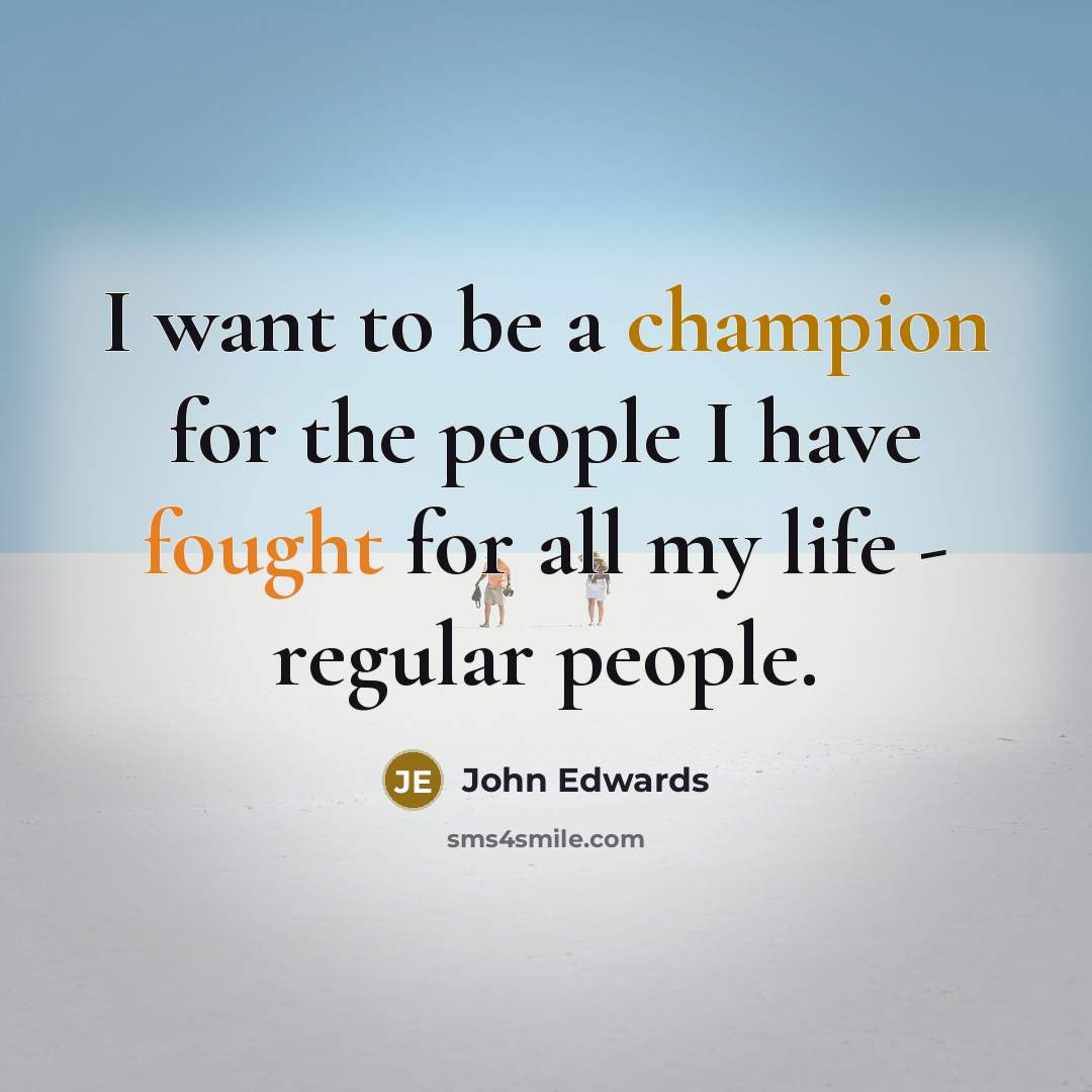 “I want to be a champion for the people I…” quote by John Edwards
