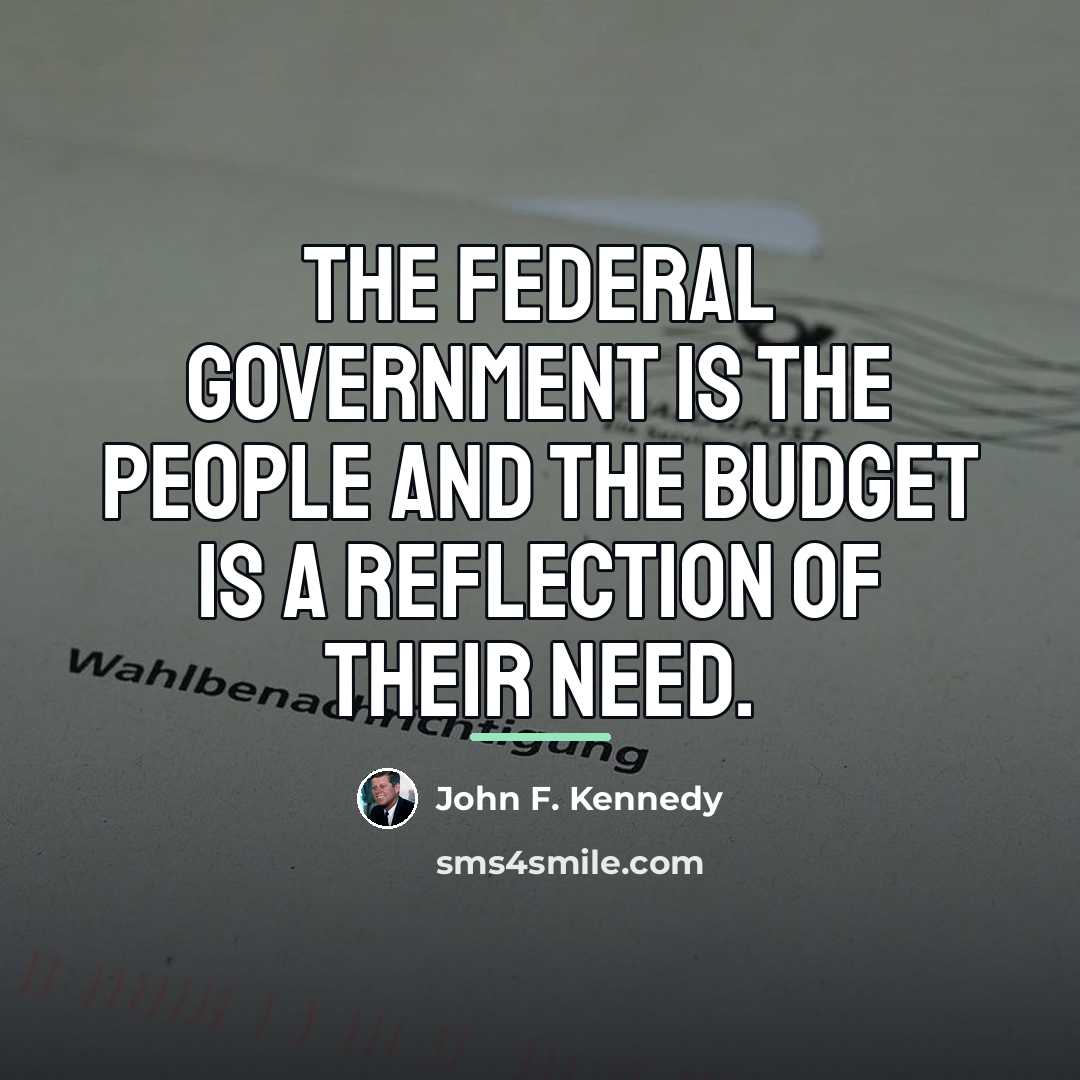 “The Federal Government is the people and the budget is…” quote by John F. Kennedy