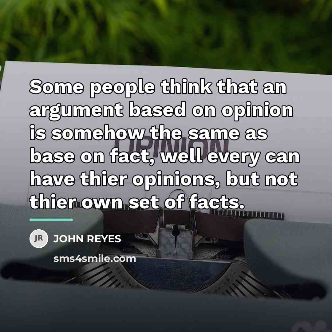 “Some people think that an argument based on opinion is…” quote by John Reyes