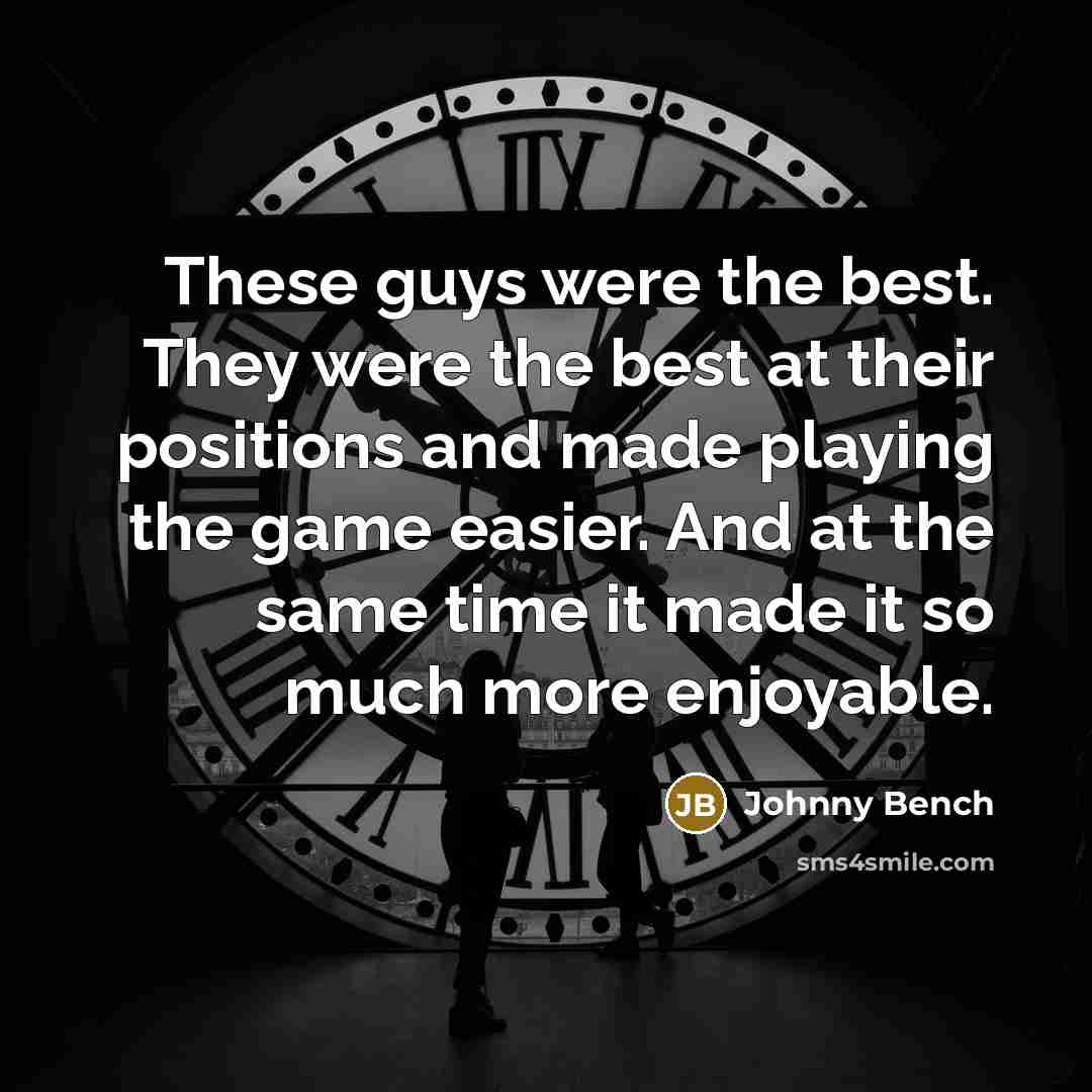 “These guys were the best. They were the best at…” quote by Johnny Bench