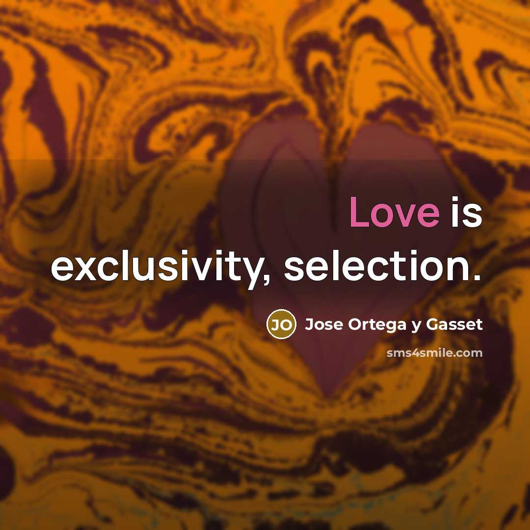 “Love is exclusivity, selection.…” quote by Jose Ortega y Gasset