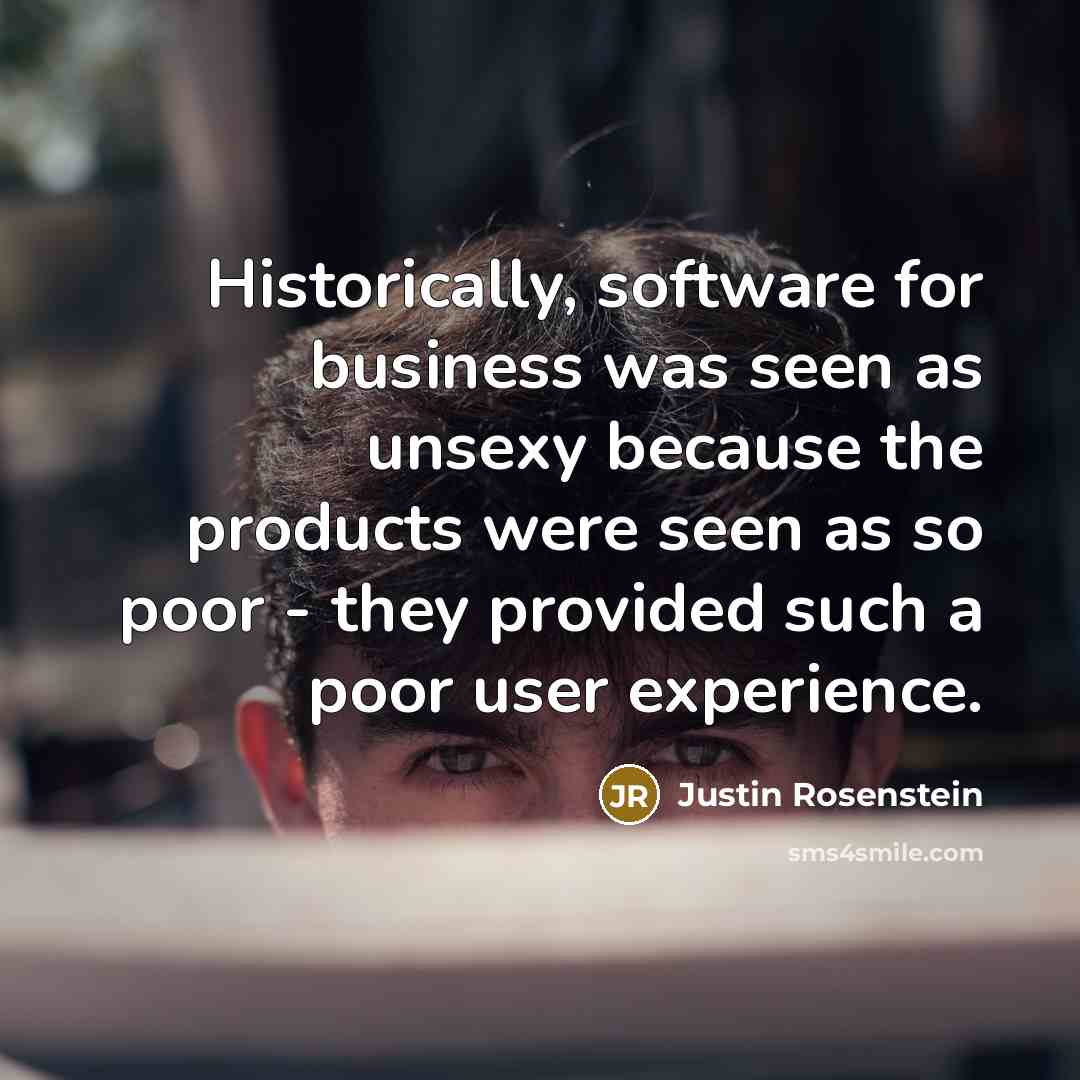 “Historically, software for business was seen as unsexy because the…” quote by Justin Rosenstein