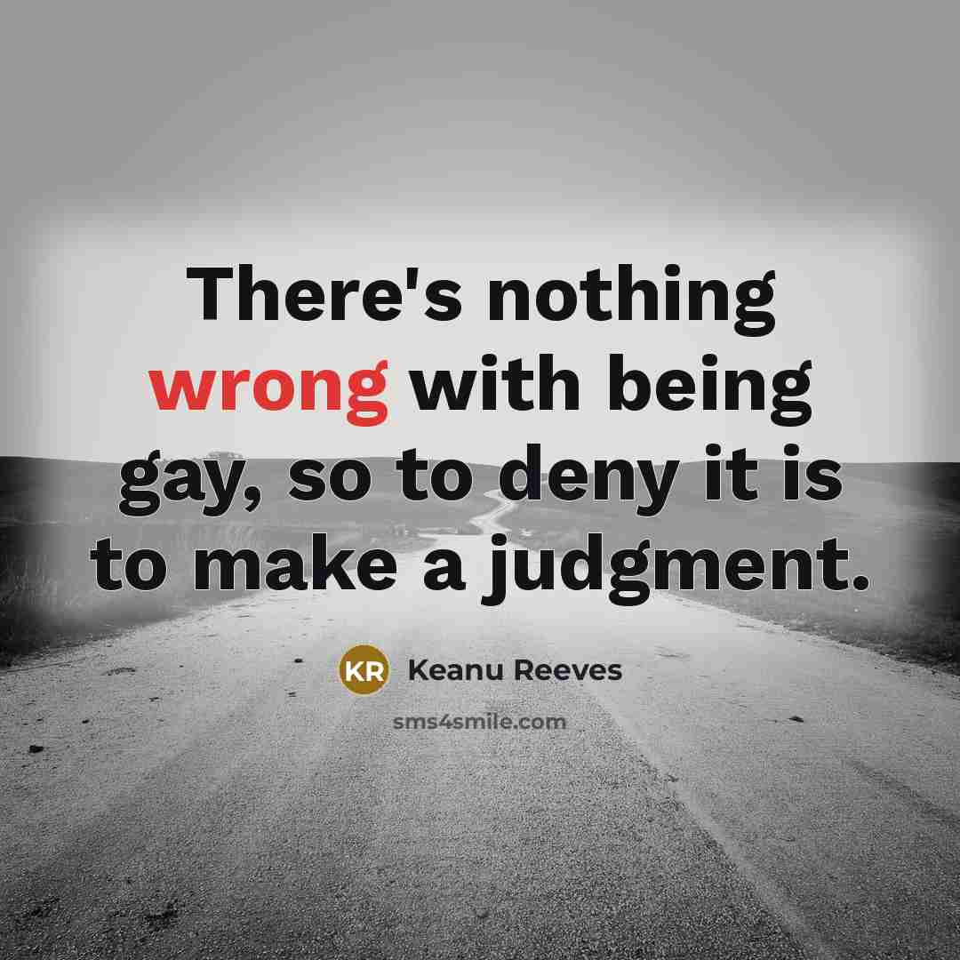 “There's nothing wrong with being gay, so to deny it…” quote by Keanu Reeves