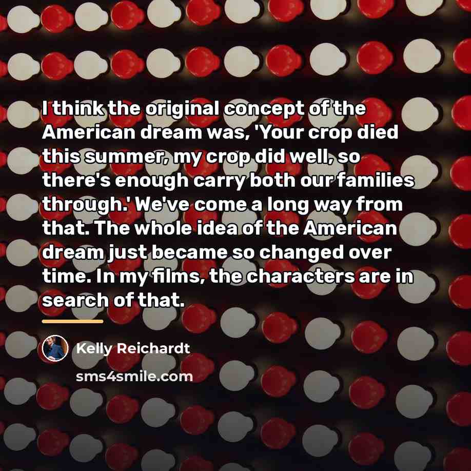 “I think the original concept of the American dream was,…” quote by Kelly Reichardt