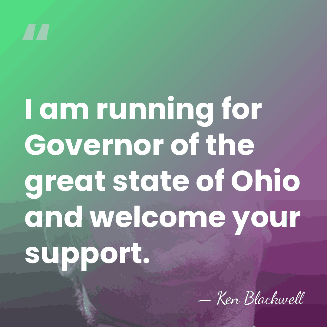 I am running for Governor of the great state of Ohio and&hellip; - Ken Blackwell