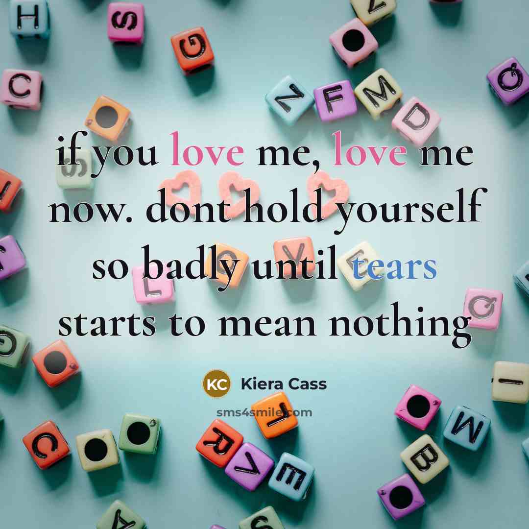“if you love me, love me now. dont hold yourself…” quote by Kiera Cass