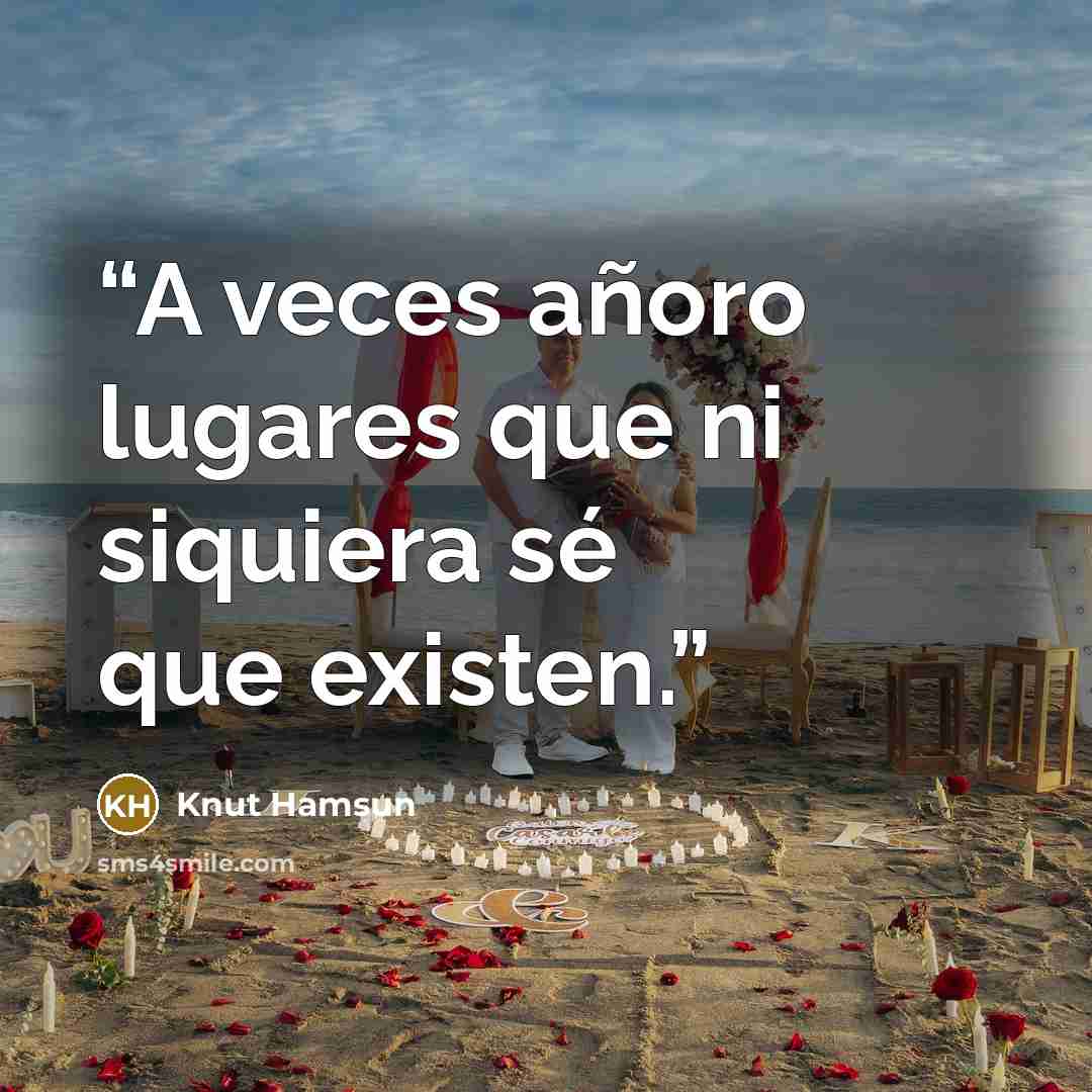 “A veces añoro lugares que ni siquiera sé que existen.” quote by Knut Hamsun