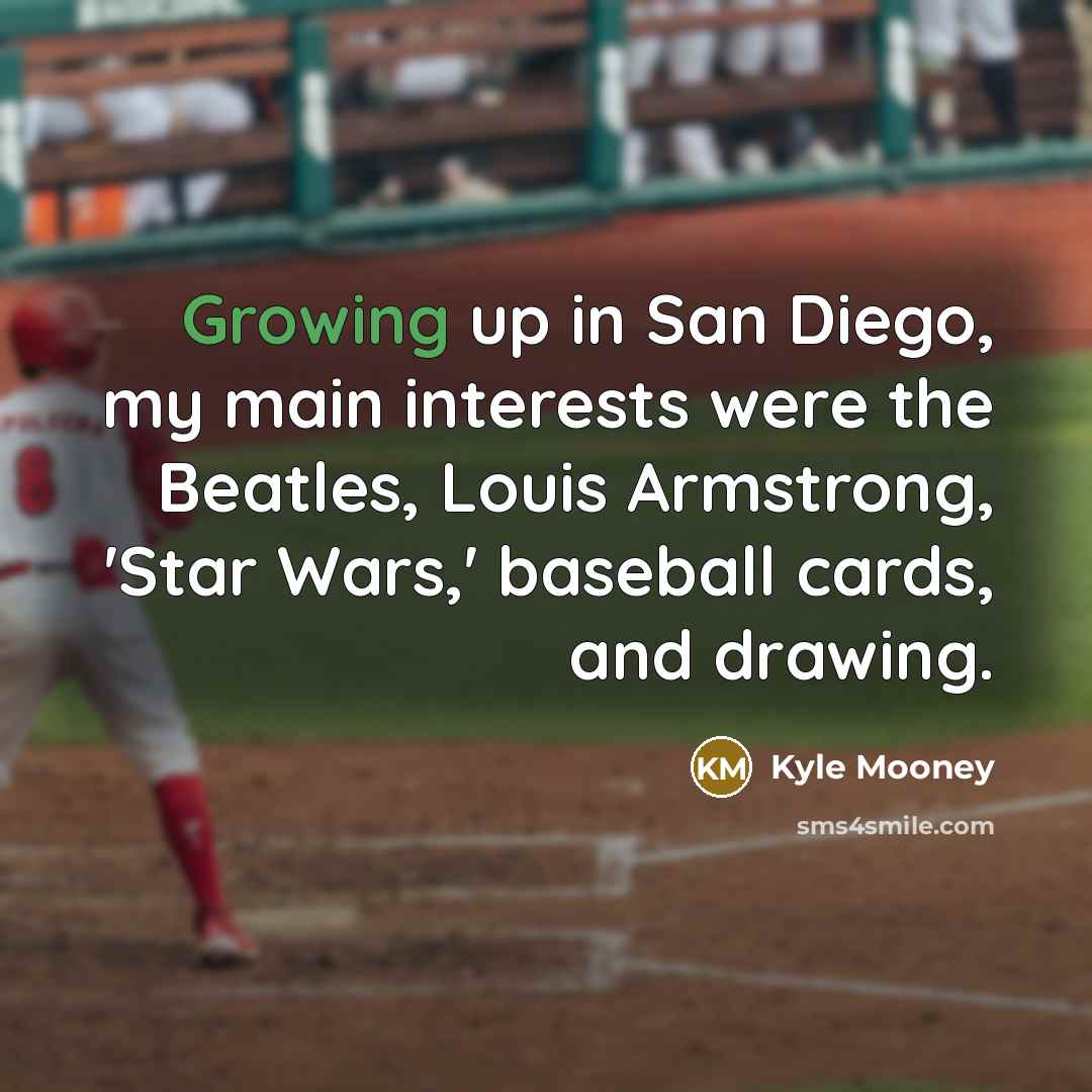 “Growing up in San Diego, my main interests were the…” quote by Kyle Mooney