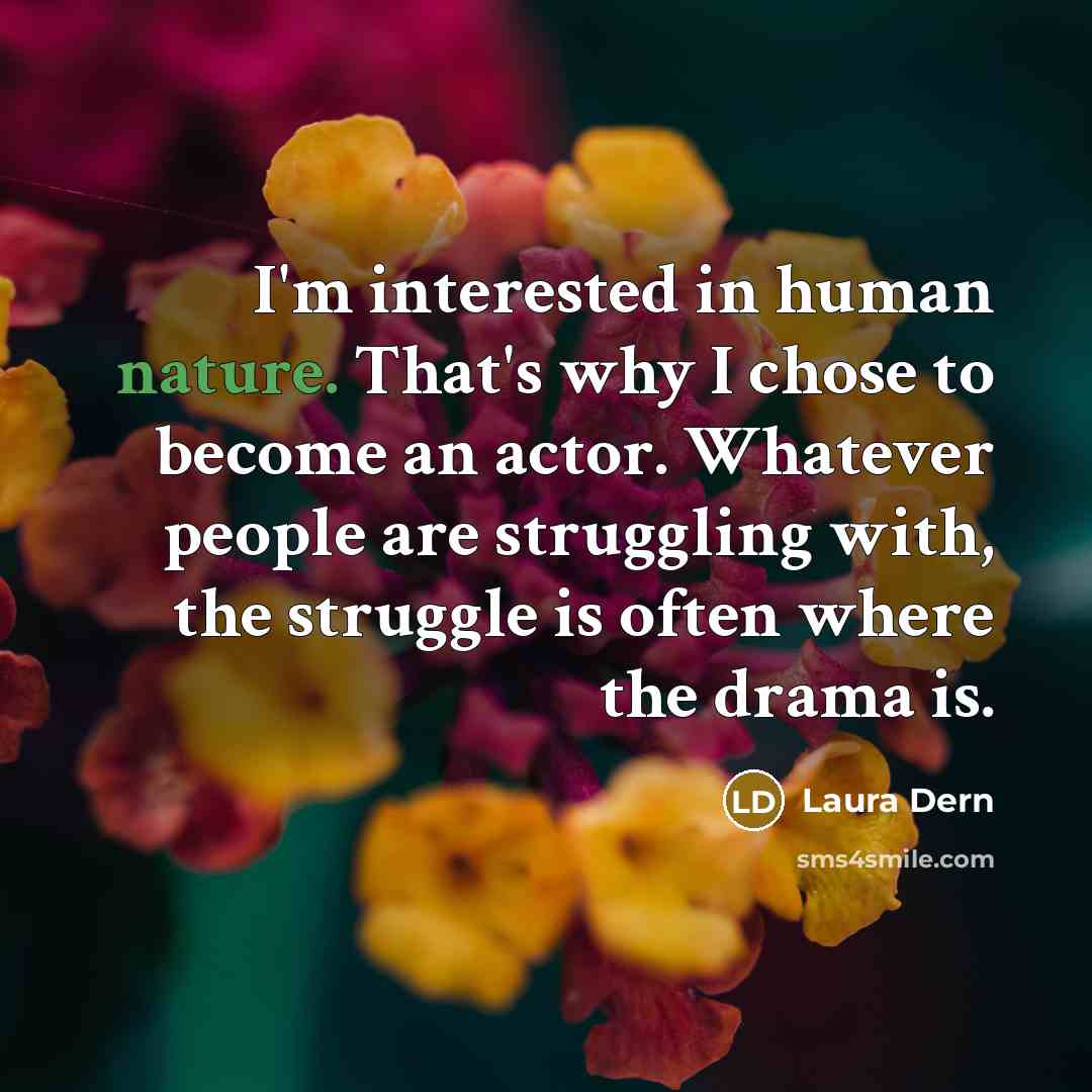 “I'm interested in human nature. That's why I chose to…” quote by Laura Dern