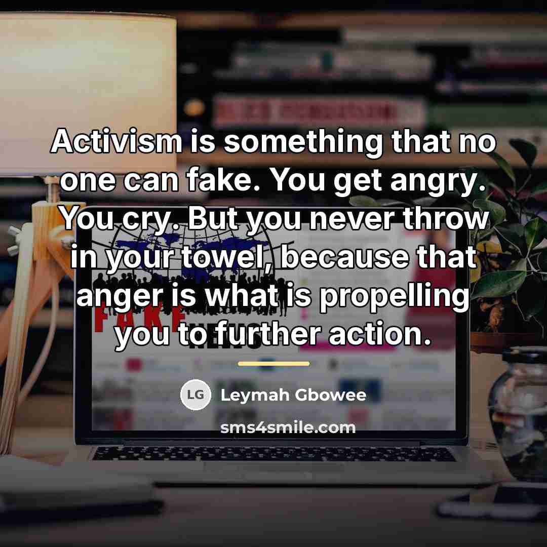 “Activism is something that no one can fake. You get…” quote by Leymah Gbowee