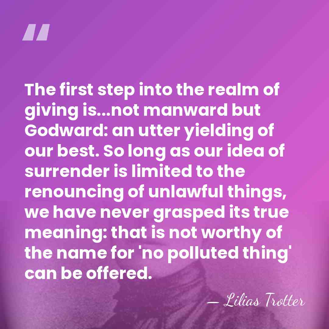 The first step into the realm of giving is...not manward but Godward:&hellip; - Lilias Trotter
