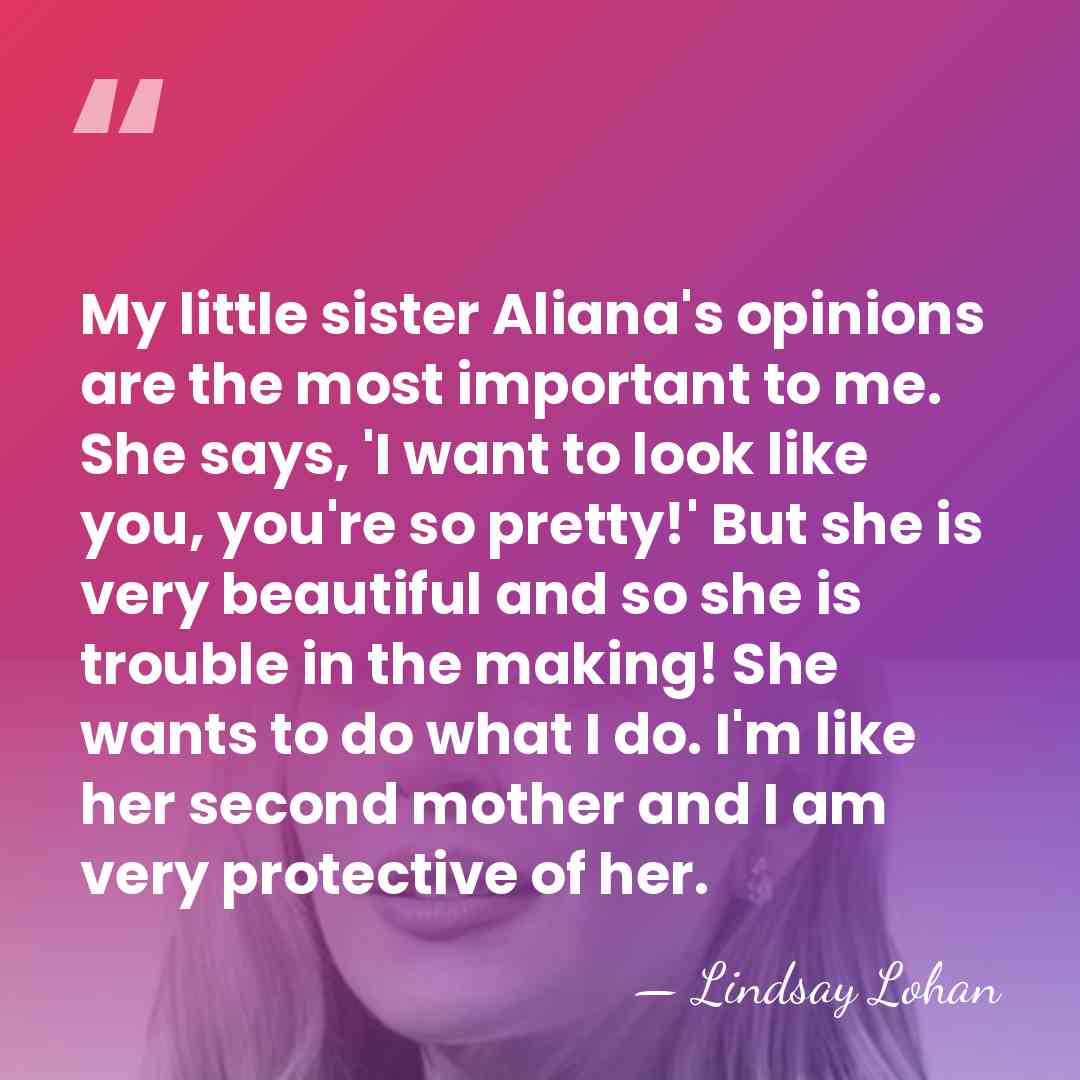 My little sister Aliana's opinions are the most important to me. She&hellip; - Lindsay Lohan