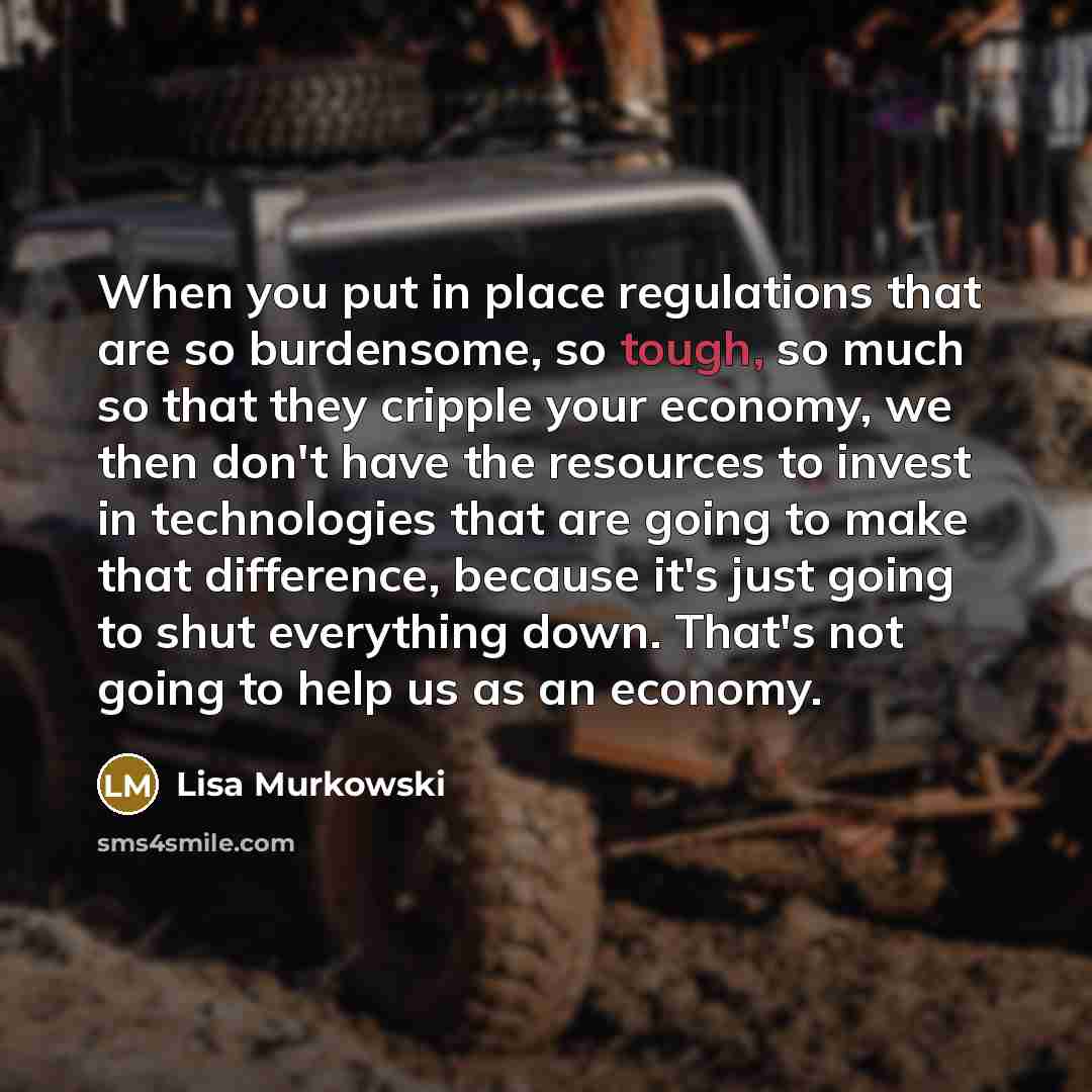 “When you put in place regulations that are so burdensome,…” quote by Lisa Murkowski