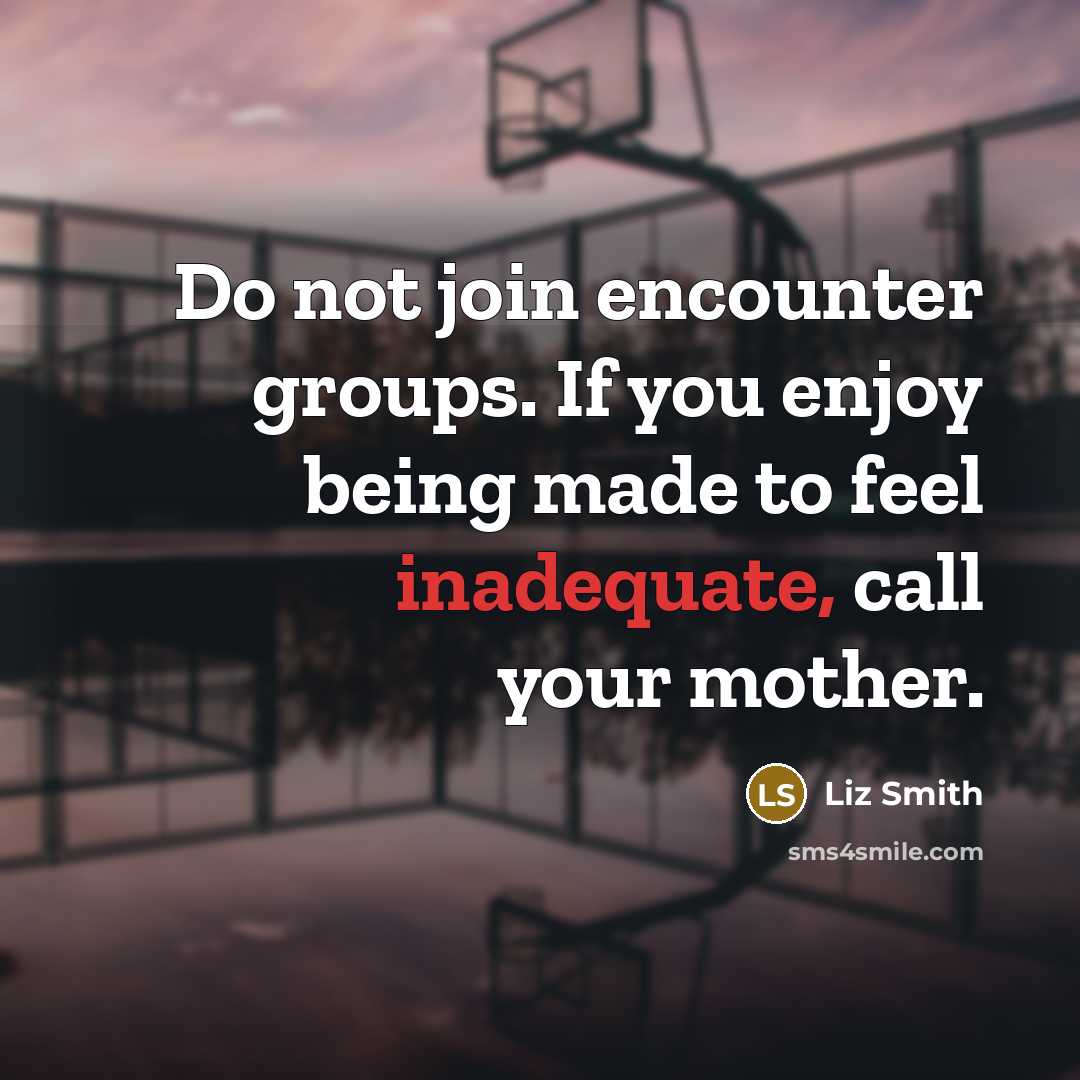 “Do not join encounter groups. If you enjoy being made…” quote by Liz Smith