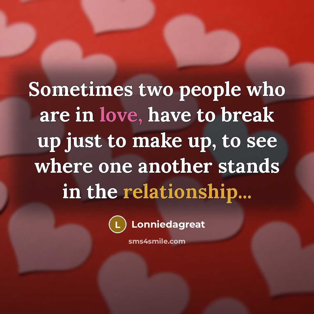 “Sometimes two people who are in love, have to break up just to make up, to see where one another stands in the relationship...” quote by Lonniedagreat