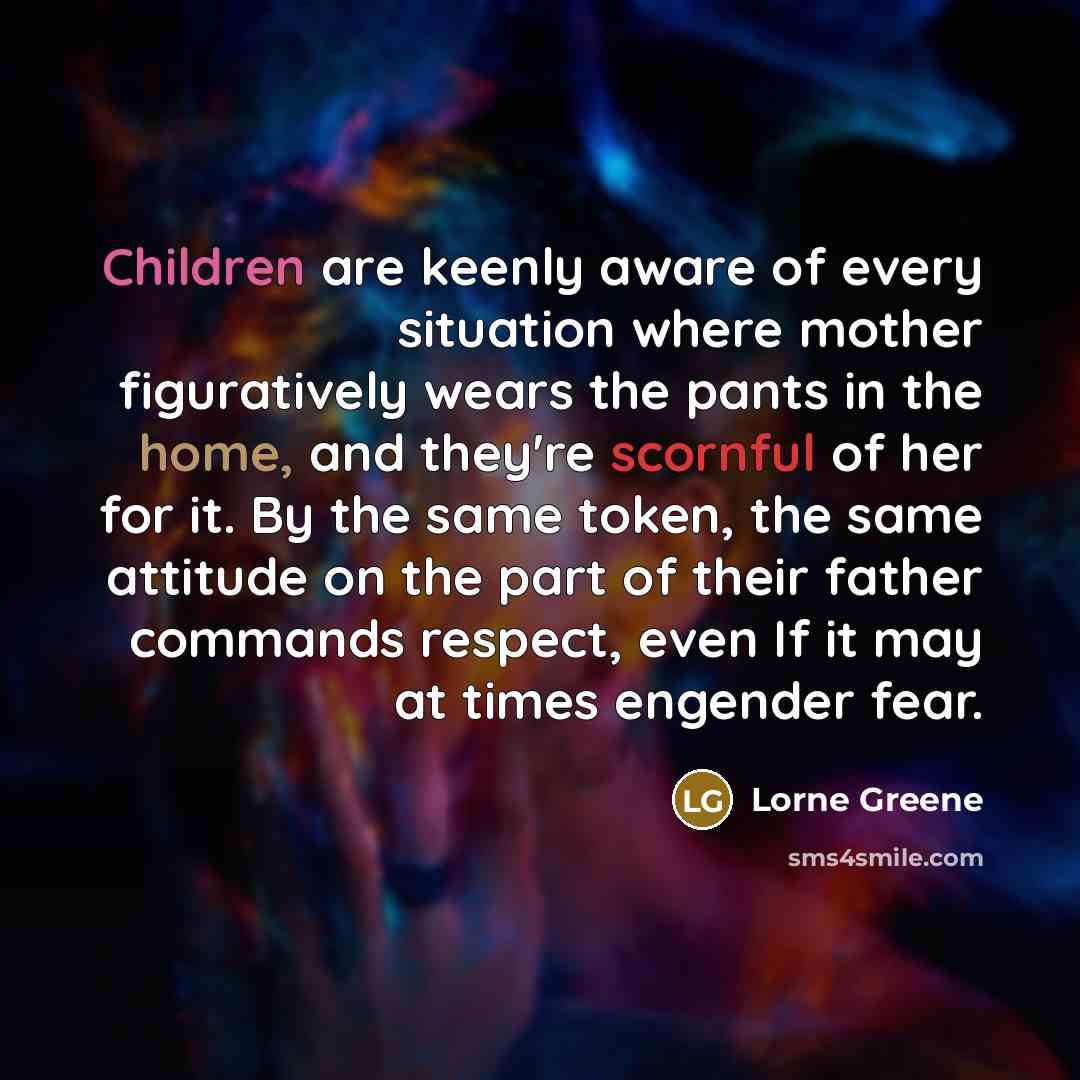 “Children are keenly aware of every situation where mother figuratively…” quote by Lorne Greene