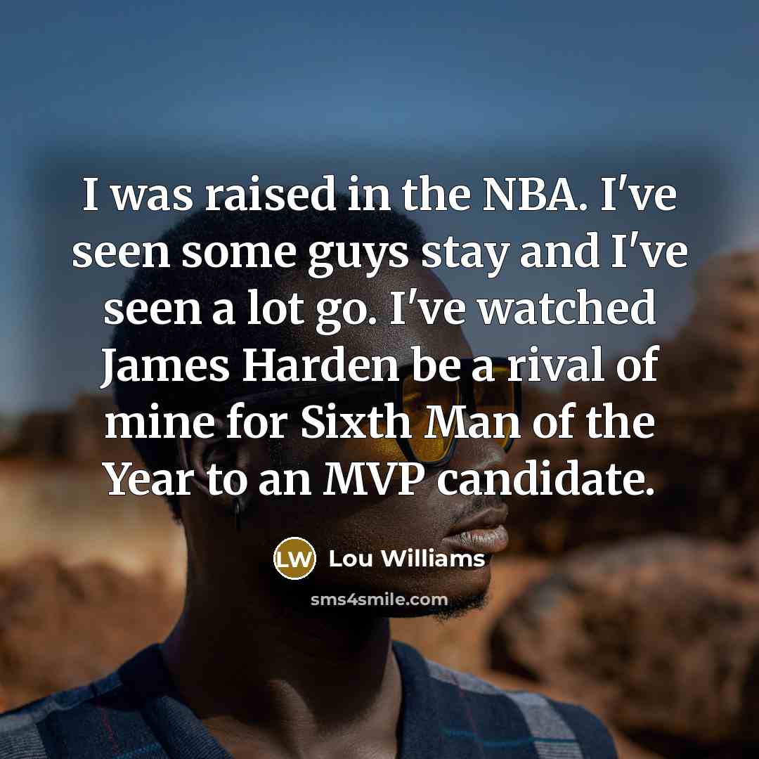 “I was raised in the NBA. I've seen some guys…” quote by Lou Williams